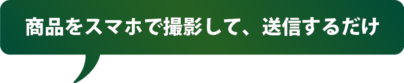 商品をスマホで撮影して、送信するだけ